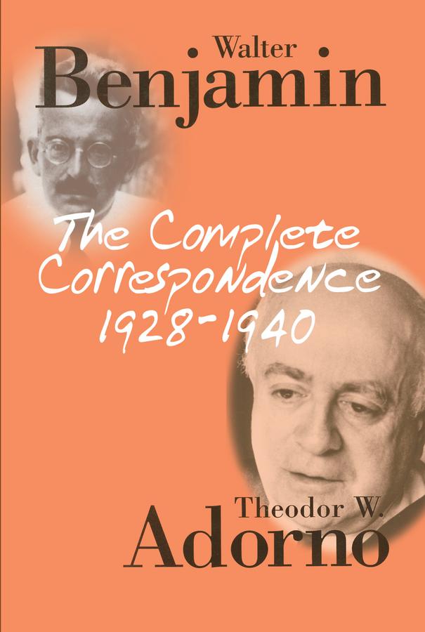 The Complete Correspondence 1928 - 1940 by Theodor W. Adorno, Walter Benjamin