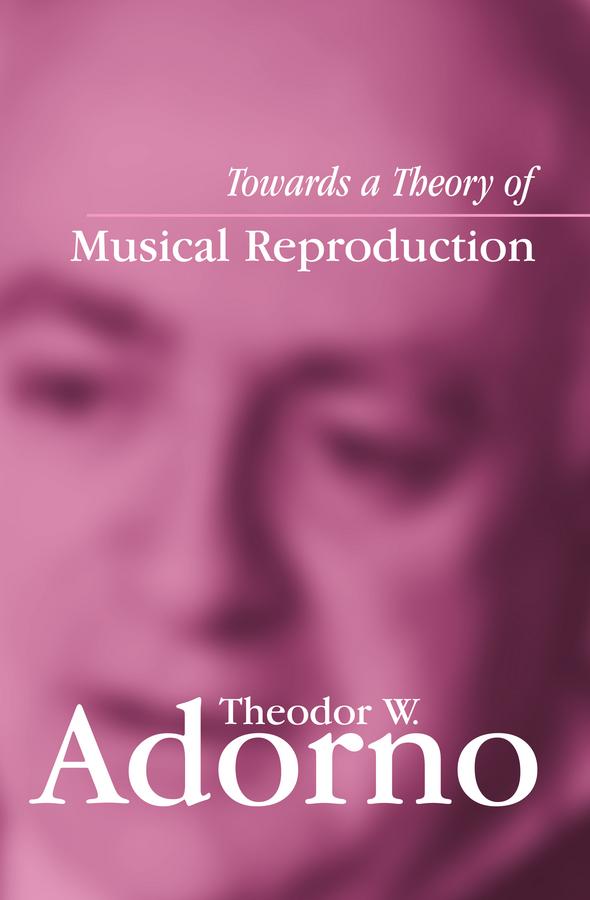 Towards a Theory of Musical Reproduction by Henri Lonitz, Theodor W. Adorno, Weiland Honban