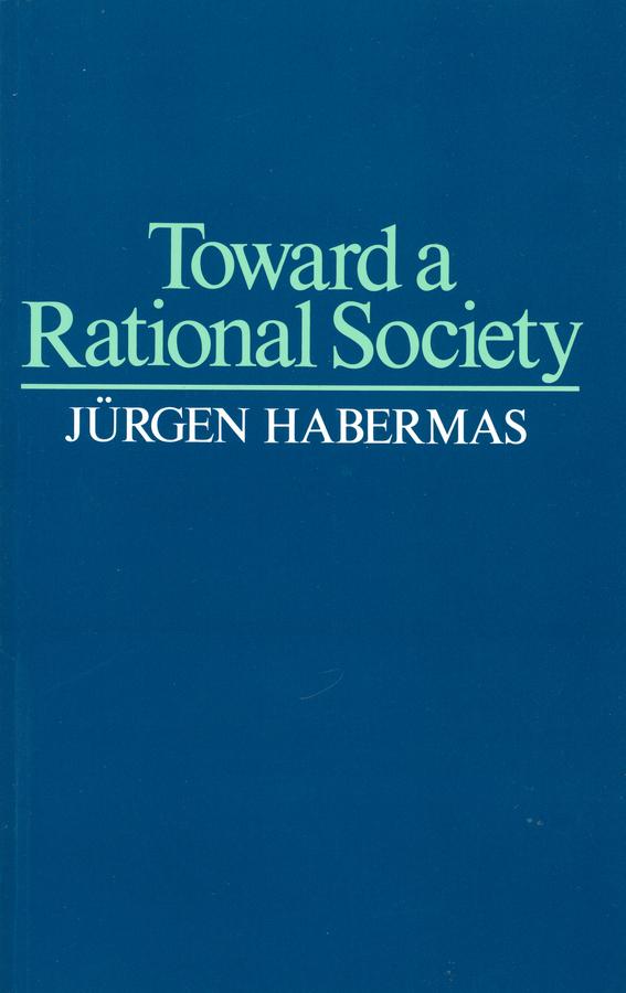 Toward a Rational Society by Jeremy J. Shapiro, Jürgen Habermas