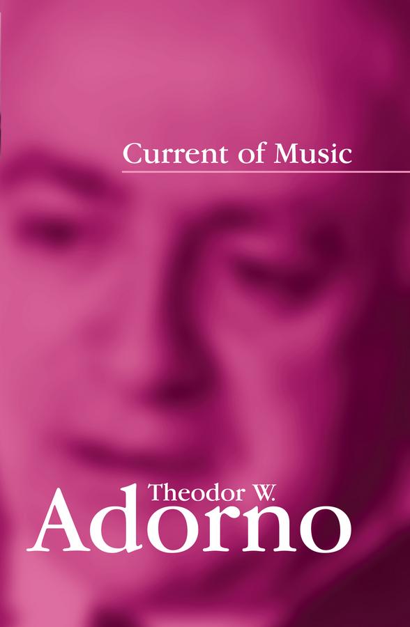 Current of Music by Robert Hullot-Kentor, Theodor W. Adorno