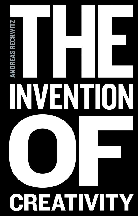 The Invention of Creativity by Andreas Reckwitz, Steven Black