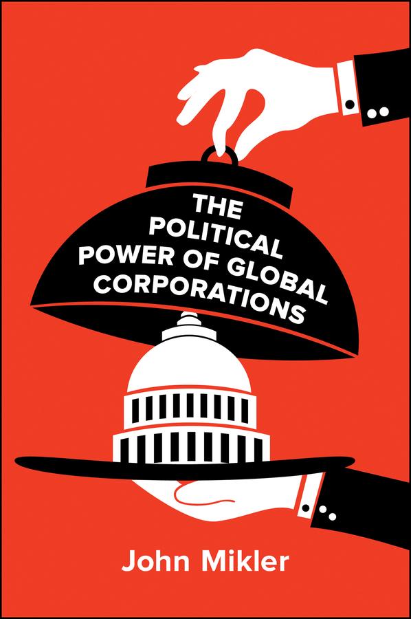 The Political Power of Global Corporations by John Mikler