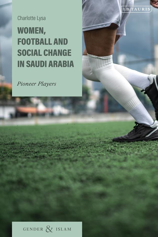 Women, Football and Social Change in Saudi Arabia by Charlotte Lysa