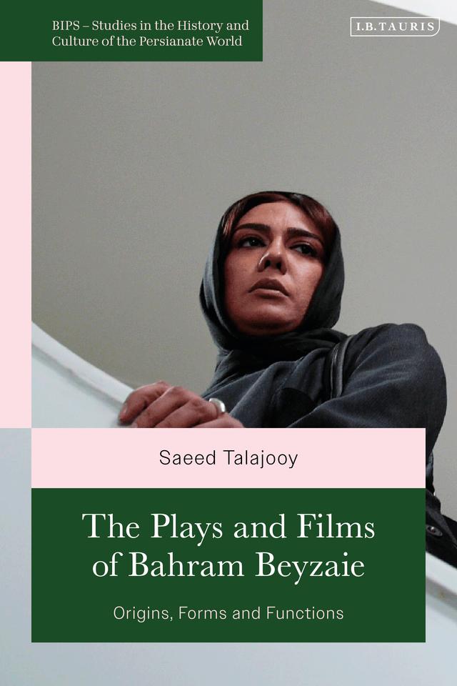 The Plays and Films of Bahram Beyzaie by Saeed Talajooy