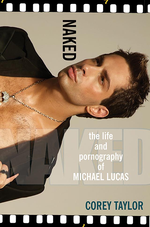 Naked: The Life And Pornography Of Michael Lucas by Corey Taylor