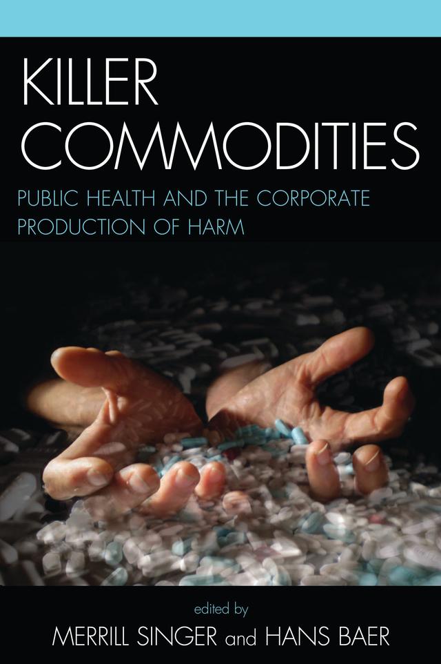 Killer Commodities by Alexa S. Dietrich, Ann M. Cheney, Arachu Castro, Brian McKenna, Edward J. Woodhouse, Hans A. Baer, Jeff Howard, Joan Paluzzi, Martha Livingston, Martine Hackett, Merrill Singer, Michael Oldani, Michael Westerhaus, Pamela I. Erickson, Roberto Abadie, Terence Love
