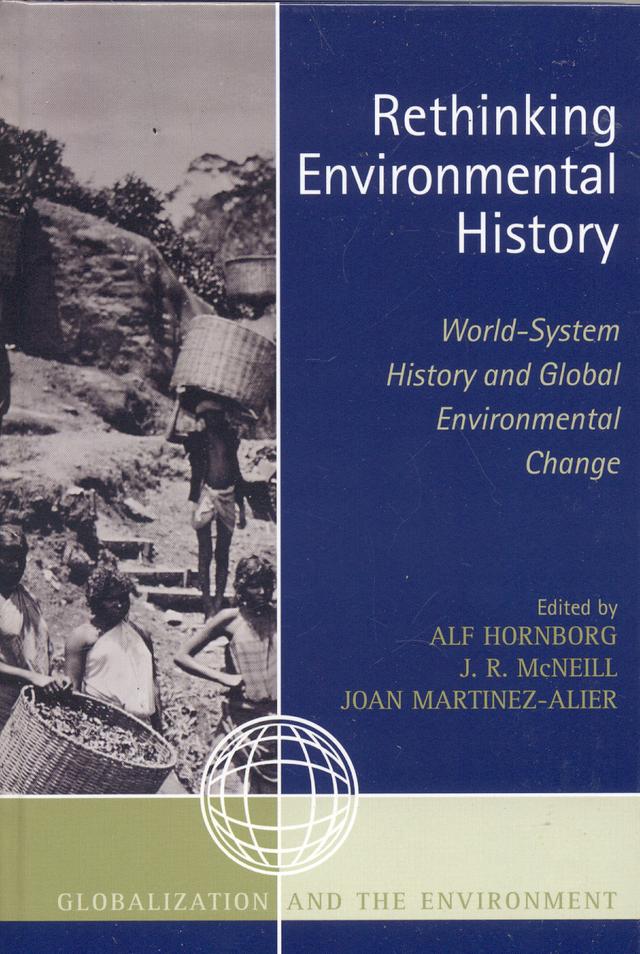 Rethinking Environmental History by Alf Hornborg, Andrew K. Jorgenson, Helga Weisz, Immanuel Wallerstein, James Rice, Janken Myrdal, Jason W. Moore, J Donald Hughes, Joan Martinez-Alier, Joseph A. Tainter, Josiah Heyman, J. R. McNeill, Mats Widgren, Michael Williams, N Thomas Håkansson, Rafael A. Gassón, Richard Wilk, Robert B. Marks, Roldan Muradian, Stefan Giljum, Stephen G. Bunker, William H. Fisher