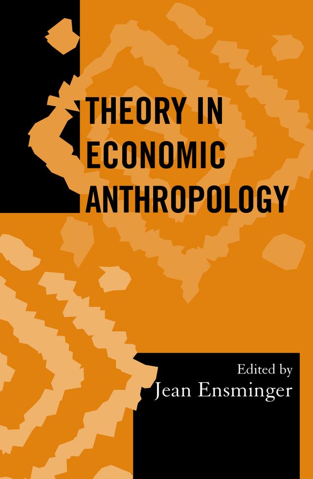 Theory in Economic Anthropology by Deborah Winslow, Duran Bell, Edwins Laban Gwako, Elena Obukhova, E. Paul Durrenberger, James M. Acheson, Jean Ensminger, Jeffrey H. Cohen, Joseph Henrich, Karen Tranberg Hansen, Richard Wilk, Robert C. Hunt, Timothy Earle