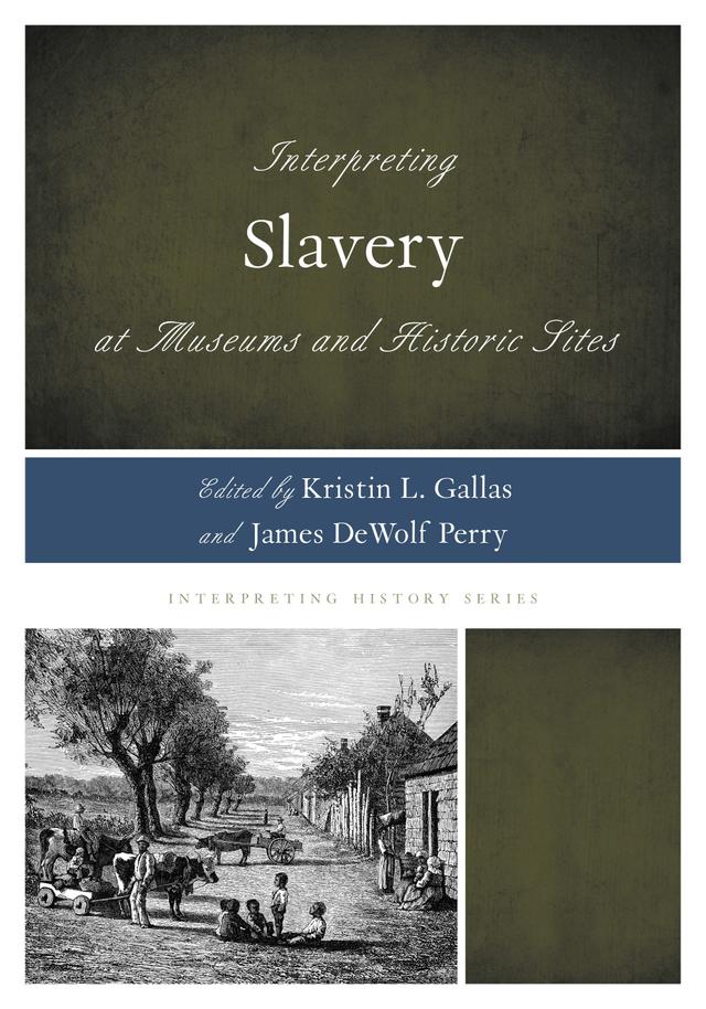Interpreting Slavery at Museums and Historic Sites by James DeWolf Perry, Kristin L. Gallas, Rex M. Ellis