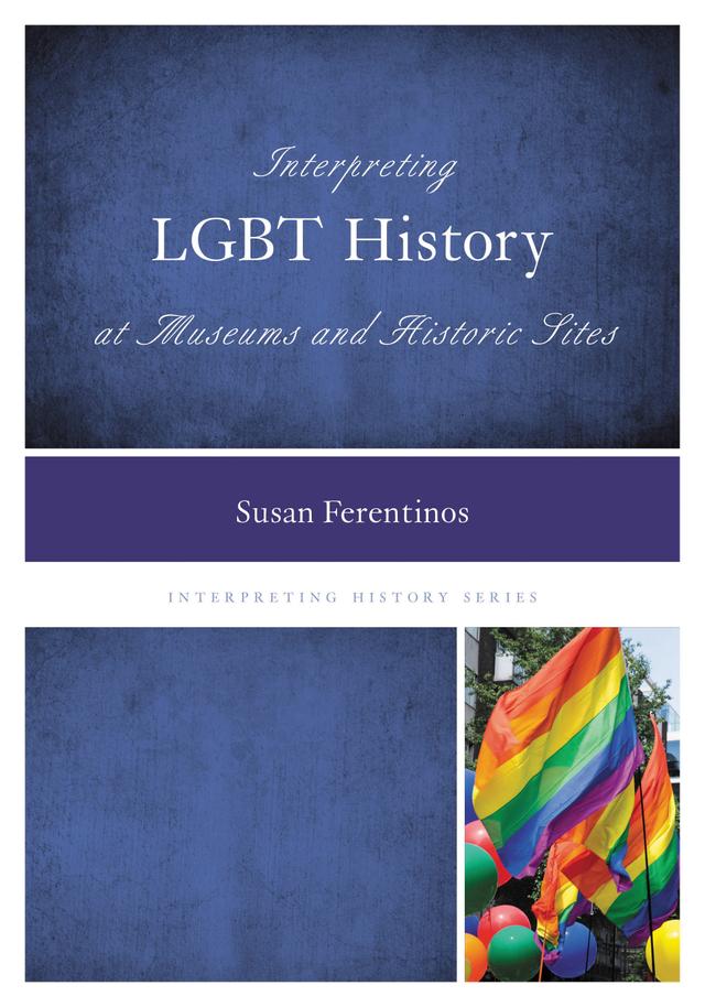 Interpreting LGBT History at Museums and Historic Sites by Susan Ferentinos
