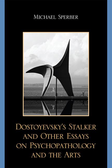 Dostoyevsky's Stalker and Other Essays on Psychopathology and the Arts by Michael Sperber