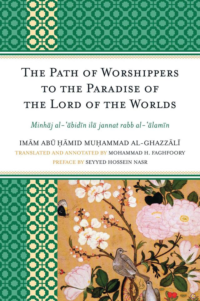 The Path of Worshippers to the Paradise of the Lord of the Worlds by Imam Abu Hamid Muhammad al-Ghazzali, Mohammad H. Faghfoory, Seyyed Hossein Nasr