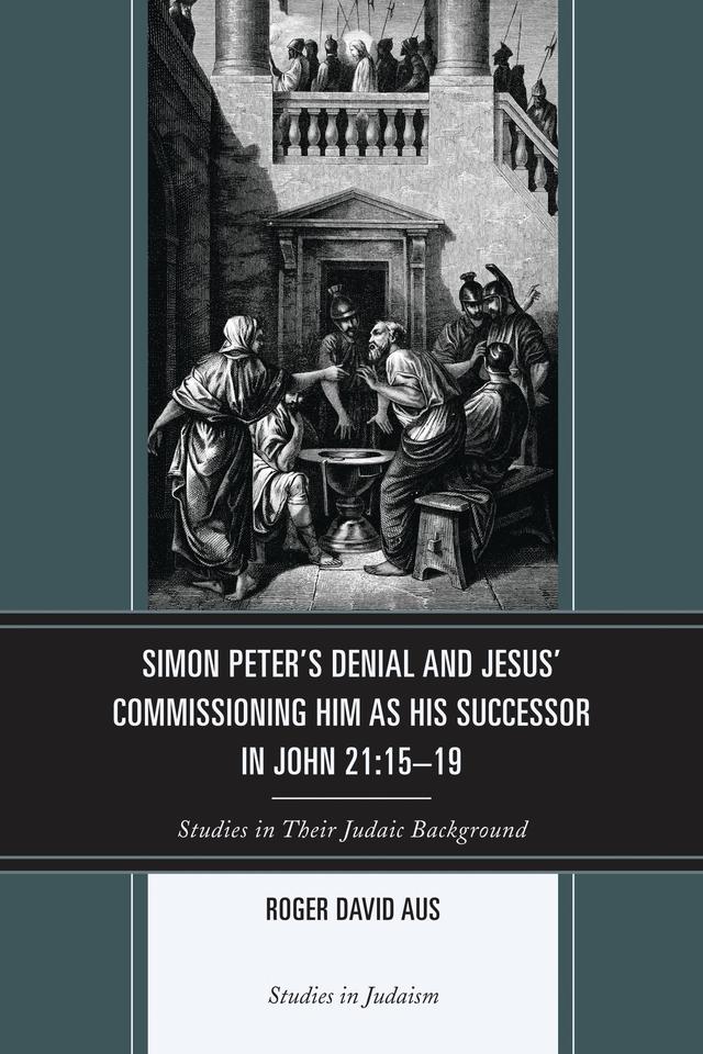 Simon Peter's Denial and Jesus' Commissioning Him as His Successor in John 21:15-19 by 