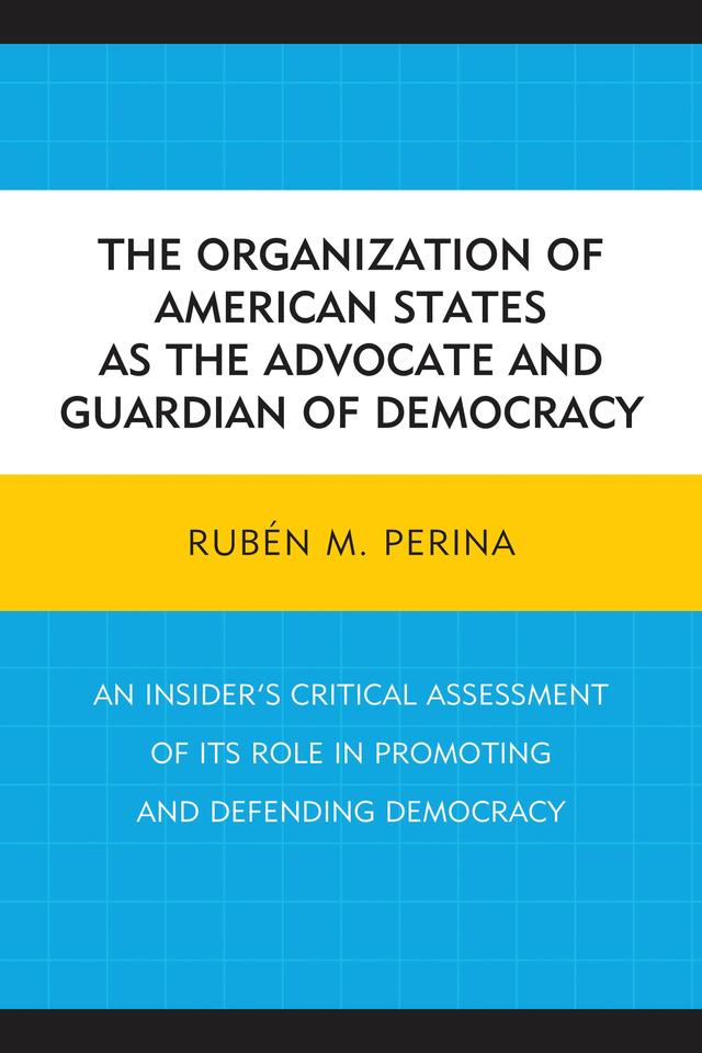 The Organization of American States as the Advocate and Guardian of Democracy by Rubén M. Perina