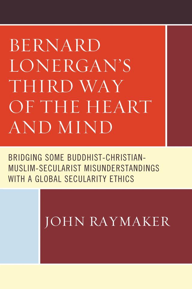 Bernard Lonergan’s Third Way of the Heart and Mind by John Raymaker