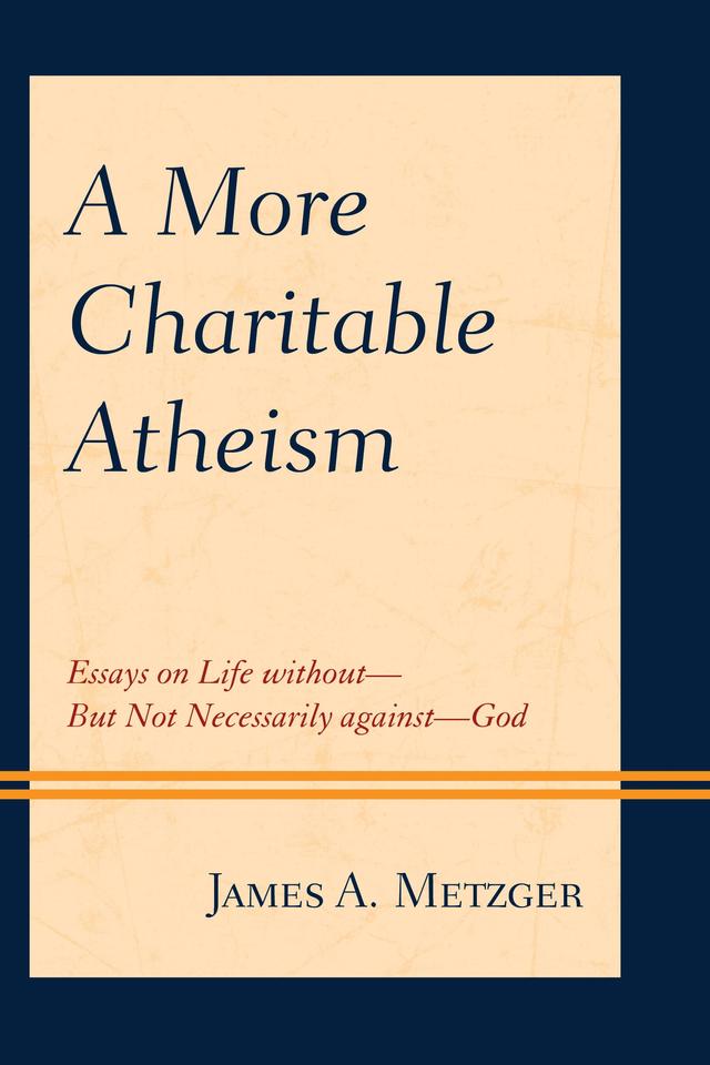 A More Charitable Atheism by James A. Metzger
