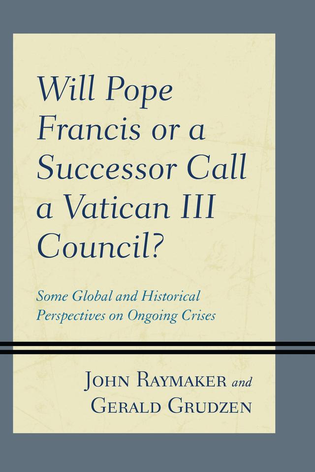Will Pope Francis or a Successor Call a Vatican III Council? by Gerald Grudzen, John Raymaker