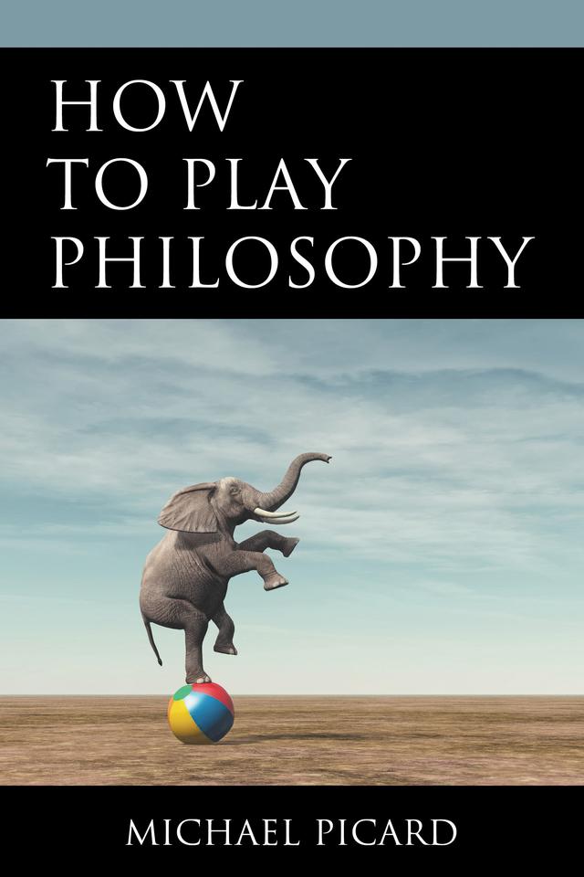 How to Play Philosophy by Michael Picard