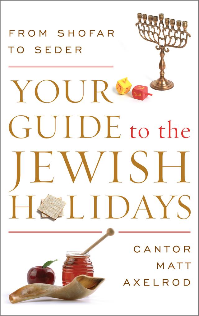 Your Guide to the Jewish Holidays by Cantor Matt Axelrod