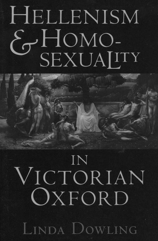 Hellenism and Homosexuality in Victorian Oxford by Linda C. Dowling