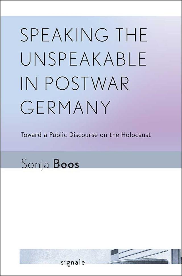 Speaking the Unspeakable in Postwar Germany by Sonja Boos