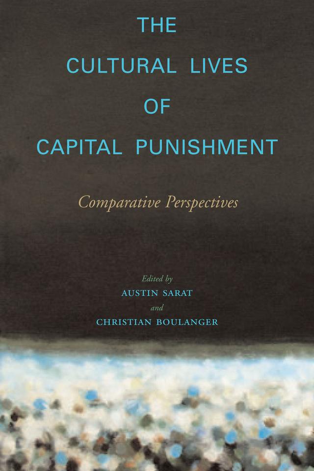 The Cultural Lives of Capital Punishment by Austin Sarat, Christian Boulanger