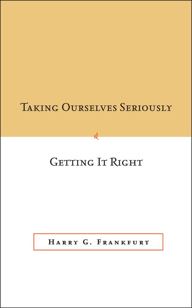 Taking Ourselves Seriously and Getting It Right [DECKLE EDGE] by Harry G. Frankfurt