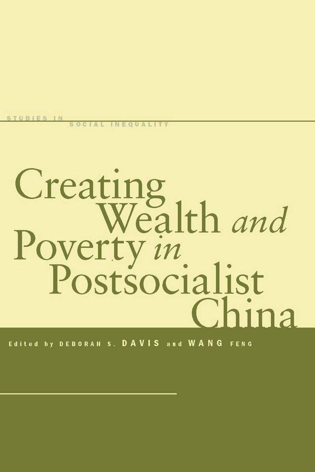 Creating Wealth and Poverty in Postsocialist China by Deborah S. Davis, Feng Wang
