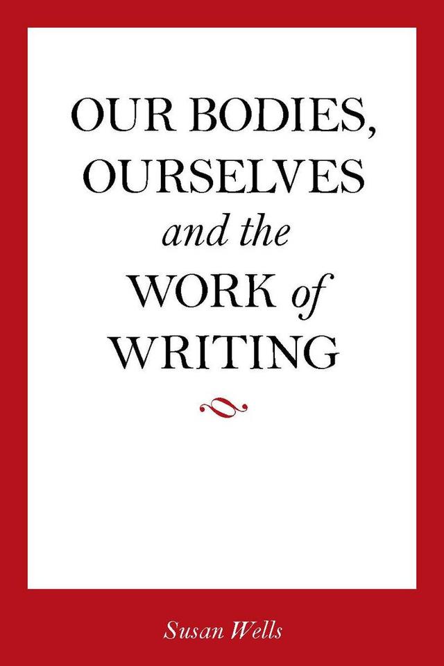 Our Bodies, Ourselves and the Work of Writing by Susan Wells