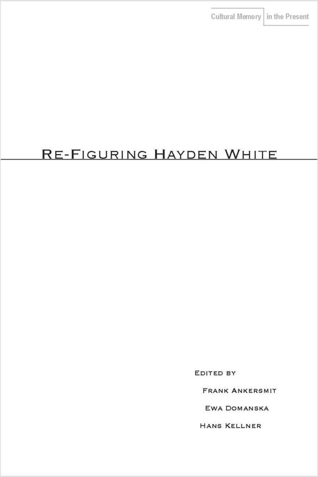Re-Figuring Hayden White by Ewa Domańska, Frank Ankersmit, Hans Kellner