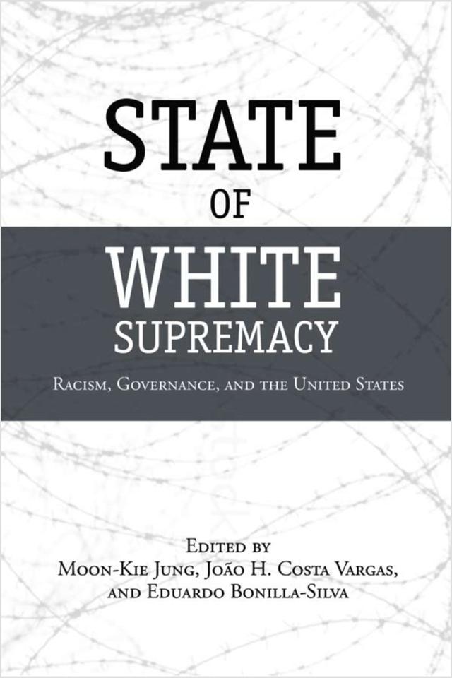 State of White Supremacy by Eduardo Bonilla-Silva, João H. Costa Vargas, Moon-Kie Jung