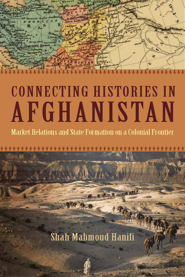 Connecting Histories in Afghanistan by Shah Mahmoud Hanifi