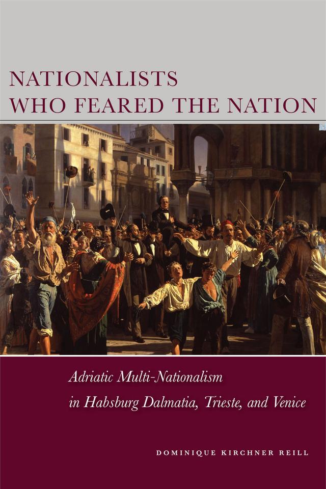 Nationalists Who Feared the Nation by Dominique Kirchner Reill