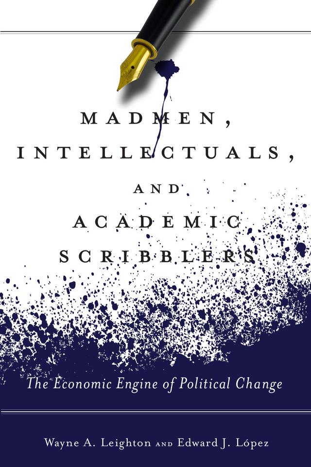 Madmen, Intellectuals, and Academic Scribblers by Edward J. López, Wayne A. Leighton