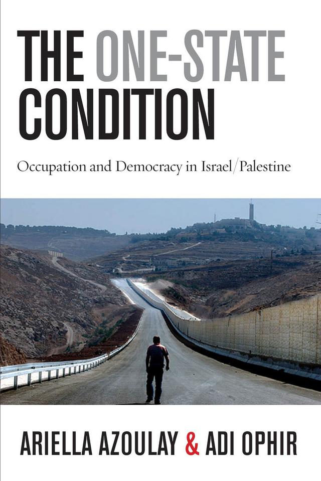 The One-State Condition by Adi Ophir, Ariella Azoulay
