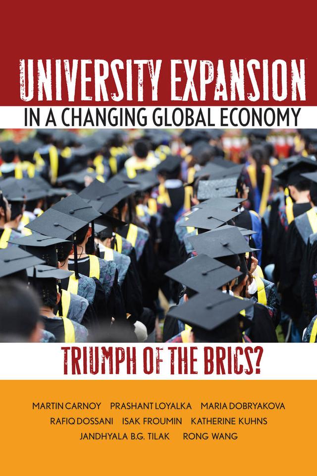 University Expansion in a Changing Global Economy by Isak Froumin, Jandhyala Tilak, Katherine Kuhns, Maria Dobryakova, Martin Carnoy, Prashant Loyalka, Rafiq Dossani, Rong Wang