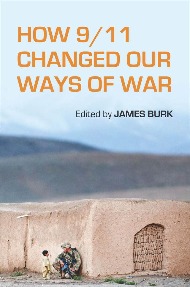 How 9/11 Changed Our Ways of War by James Burk