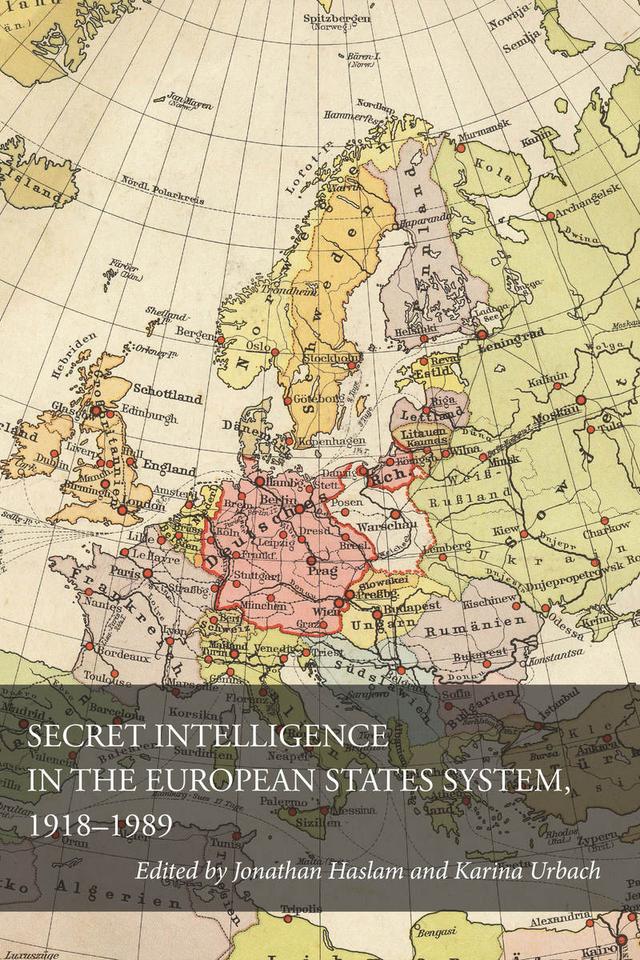 Secret Intelligence in the European States System, 1918-1989 by Jonathan Haslam, Karina Urbach
