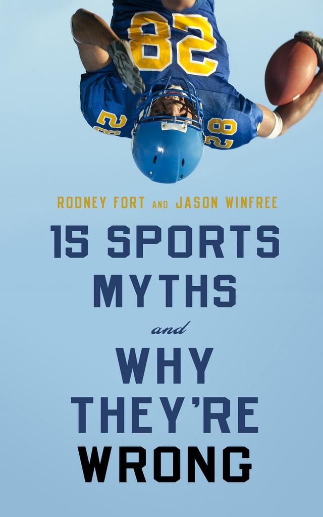 15 Sports Myths and Why They’re Wrong by Jason Winfree, Rodney Fort