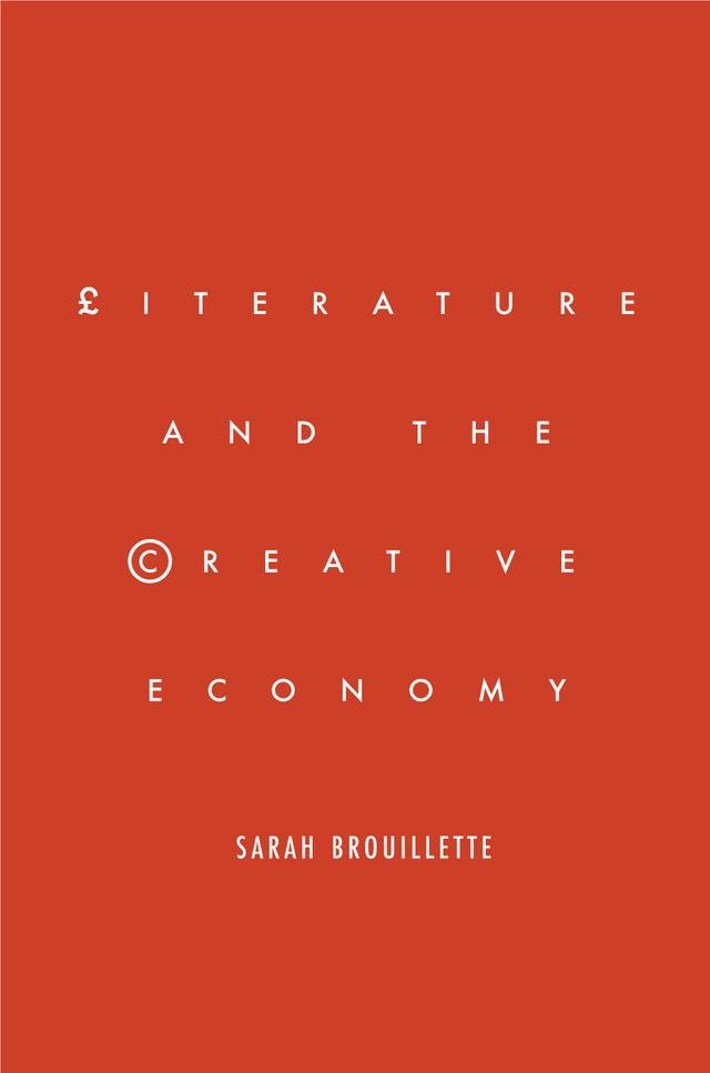 Literature and the Creative Economy by Sarah Brouillette