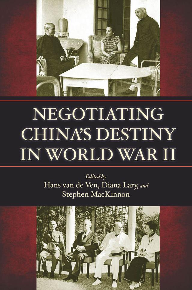 Negotiating China's Destiny in World War II by Diana Lary, Hans van de Ven, Stephen MacKinnon