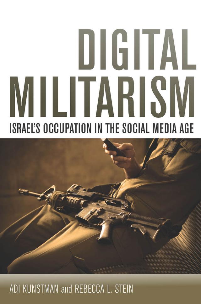Digital Militarism by Adi Kuntsman, Rebecca L. Stein