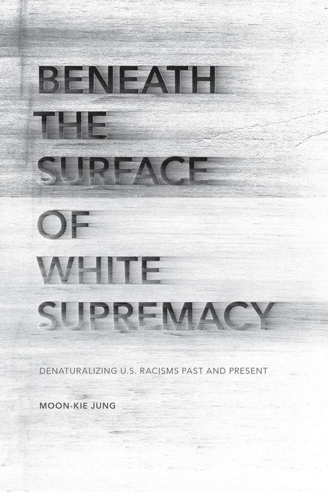 Beneath the Surface of White Supremacy by Moon-Kie Jung
