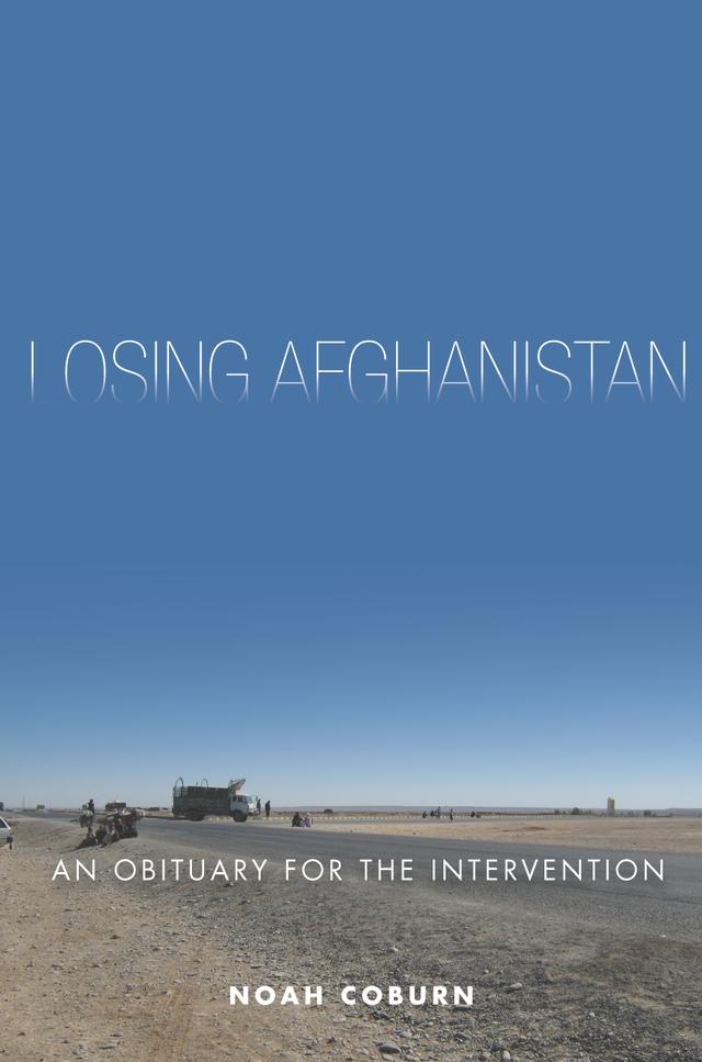 Losing Afghanistan by Noah Coburn