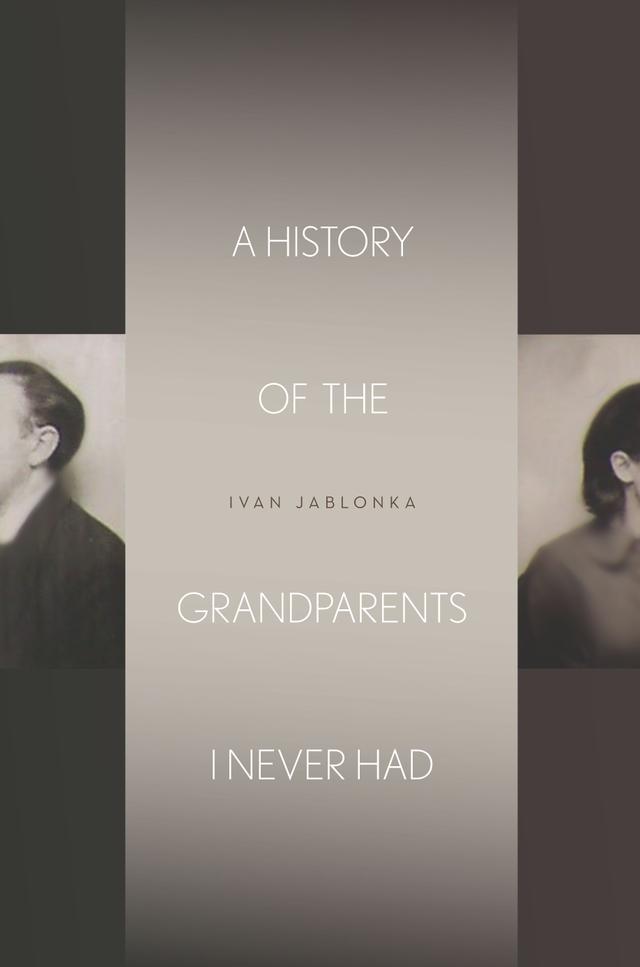 A History of the Grandparents I Never Had by Ivan Jablonka, Jane Kuntz