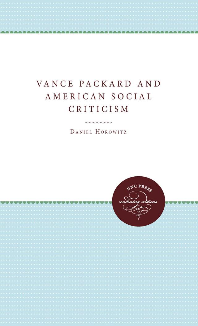 Vance Packard and American Social Criticism by Daniel Horowitz