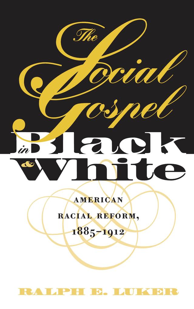 The Social Gospel in Black and White by Ralph E. Luker