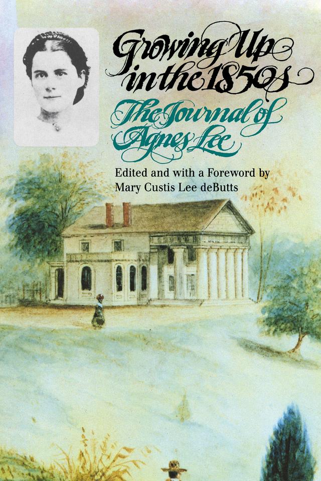 Growing Up in the 1850s by Agnes Lee, Mary Custis Lee deButts, Mary Tyler Freeman Cheek, Robert E. Lee deButts Jr.