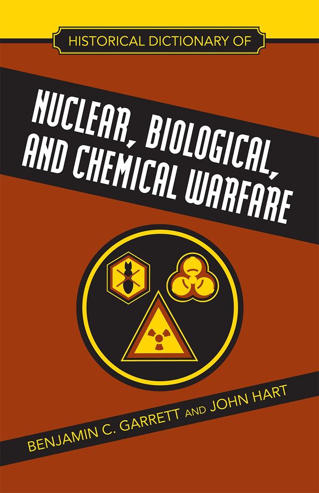 Historical Dictionary of Nuclear, Biological and Chemical Warfare by Benjamin C. Garrett, John Mason Hart