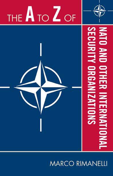 The A to Z of NATO and Other International Security Organizations by Marco Rimanelli
